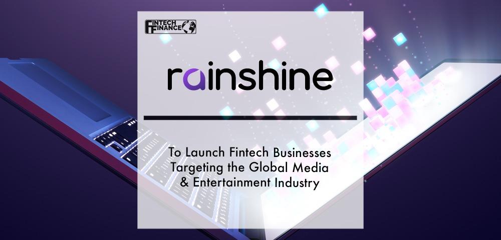 Rainshine to Launch Fintech Businesses Targeting the Global Media & Entertainment Industry | Fintech Finance