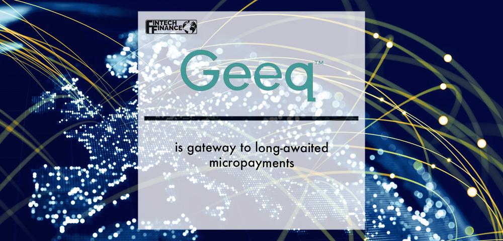 Geeq Pay is gateway to long-awaited micropayments | Fintech Finance
