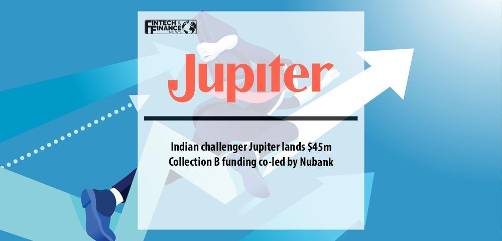 Indian Challenger Jupiter Lands $45m Collection B Funding Co-led by Nubank | Fintech Finane