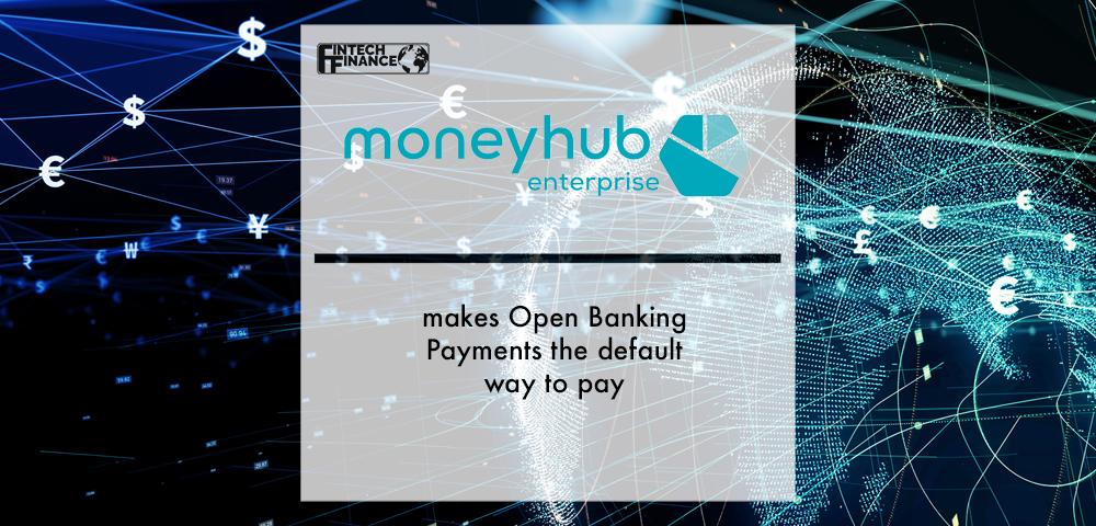 Moneyhub makes Open Banking Payments the default way to pay | Fintech Finance