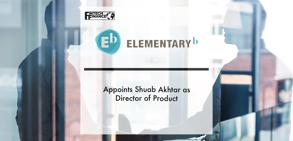 ELEMENTARYb Appoints Shuab Akhtar as Director of Product | Fintech Finance