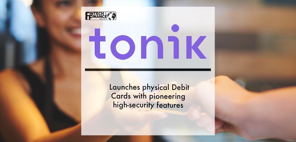 Neobank Tonik launches physical Debit Cards with pioneering high- security features | Fintech Finance
