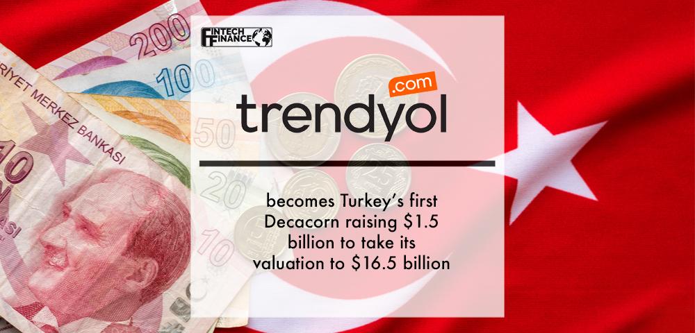Trendyol becomes Turkey’s first Decacorn raising $1.5 billion to take its valuation to $16.5 billion | Fintech Finance
