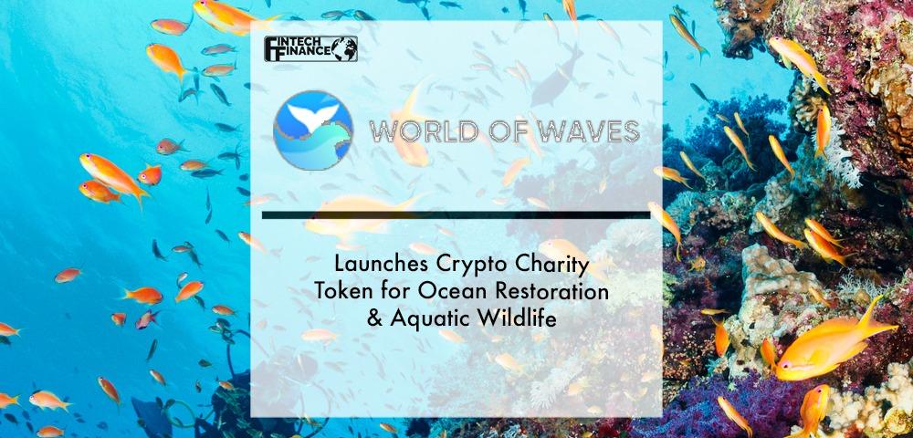 World of Waves Launches Crypto Charity Token for Ocean Restoration & Aquatic Wildlife | Fintech Finance