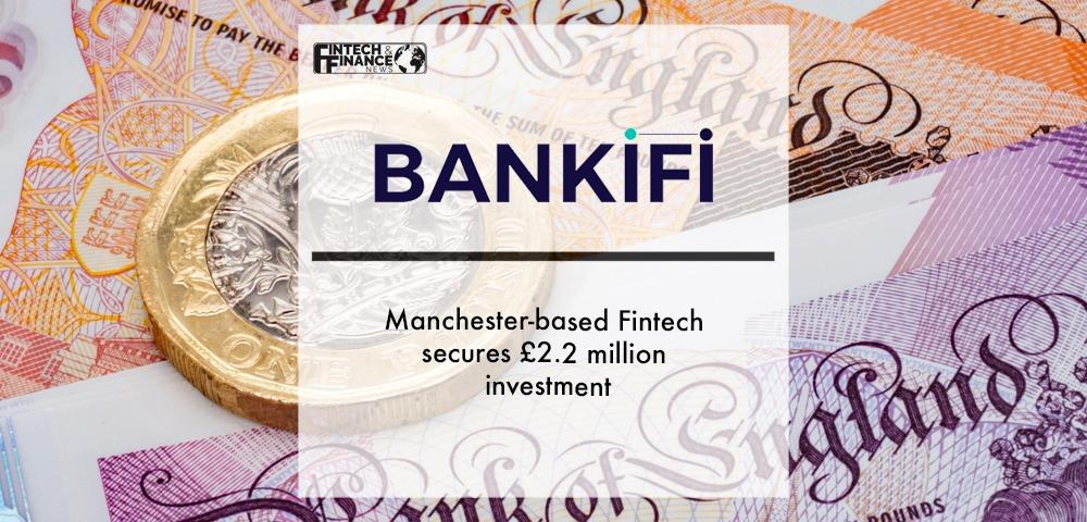 Manchester Fintech BankiFi secures £2.2 million investment | Fintech Finance