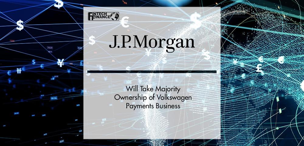 J.P. Morgan to Take Majority Ownership of Volkswagen Payments Business | Fintech Finance