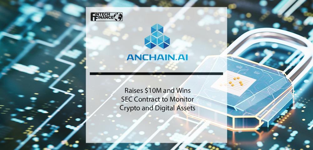 AnChain.AI Raises $10M and Wins SEC Contract to Monitor Crypto and Digital Assets | Fintech Finance