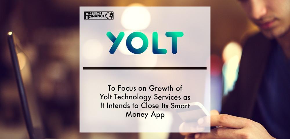 Yolt to focus on growth of Yolt Technology Services as it intends to close its smart money app | Fintech Finance