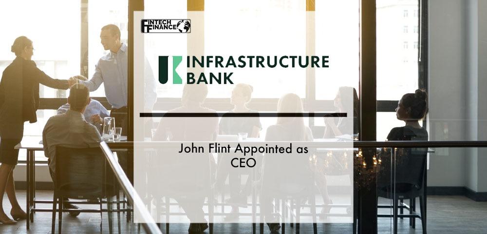 John Flint appointed as UK Infrastructure Bank CEO | Fintech Finance