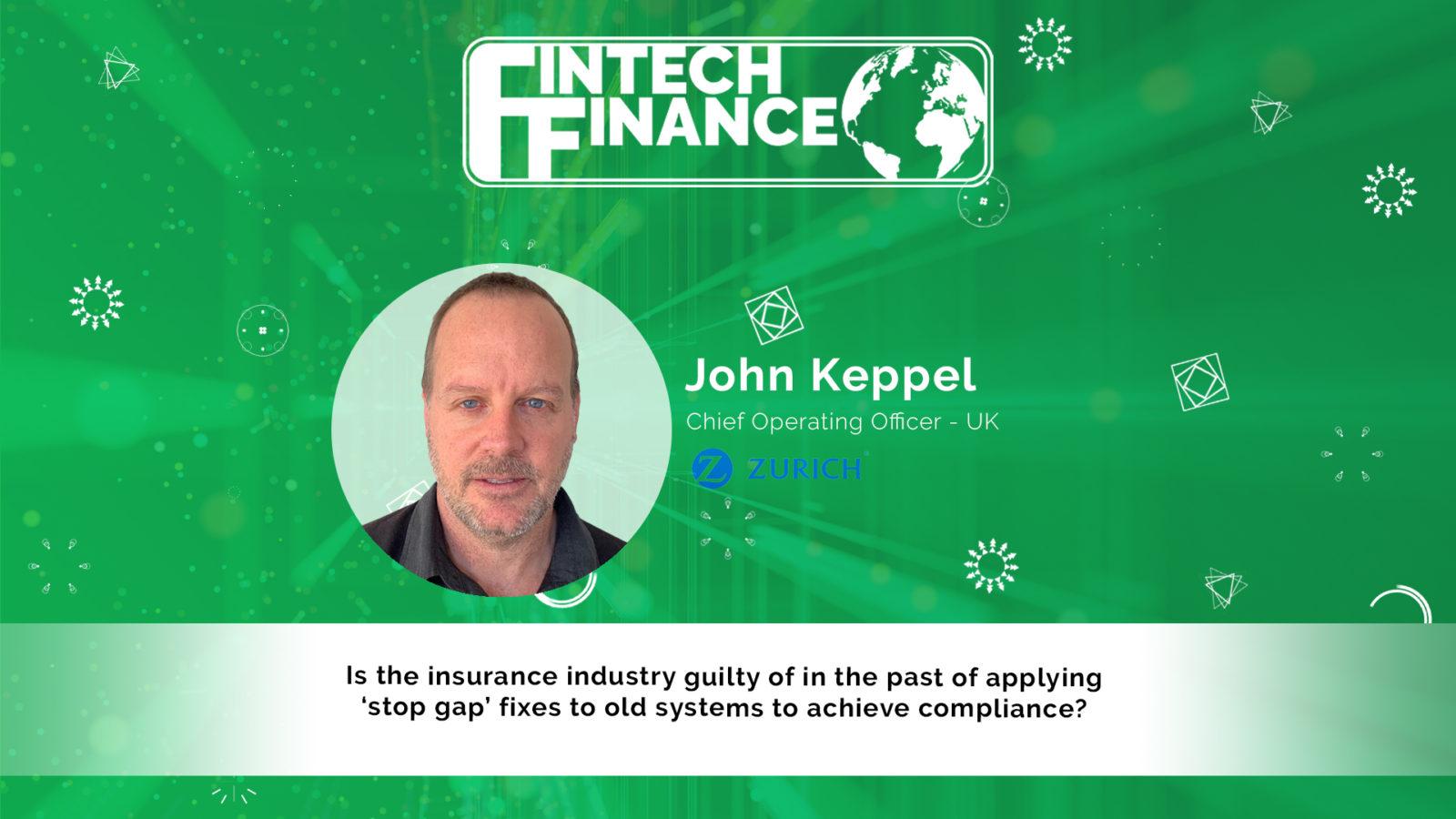 John Keppel, Zurich - Is the insurance industry guilty of applying stop gap fixes? | Fintech Finance