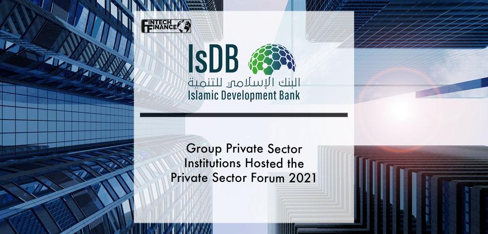 Islamic Development Bank (IsDB) Group Private Sector Institutions Hosted the Private Sector Forum 2021 |Fintech Finance