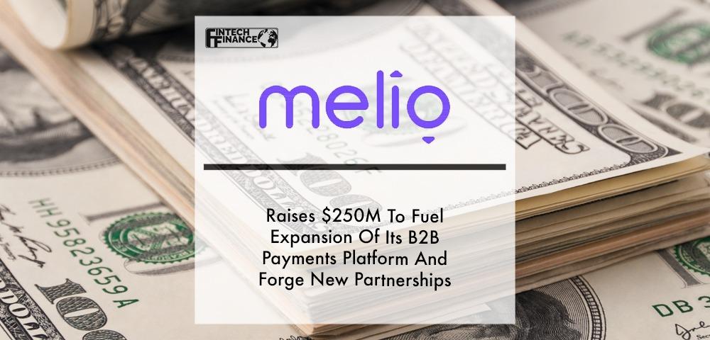 Melio Raises $250M To Fuel Expansion Of Its B2B Payments Platform And Forge New Partnerships, Tripling Valuation To $4B | Fintech Finance