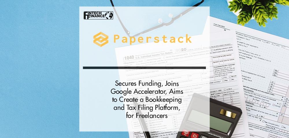 Paperstack Secures Funding, Joins Google Accelerator, Aims to Create a Bookkeeping and Tax Filing Platform, for Freelancers | Fintech Finance