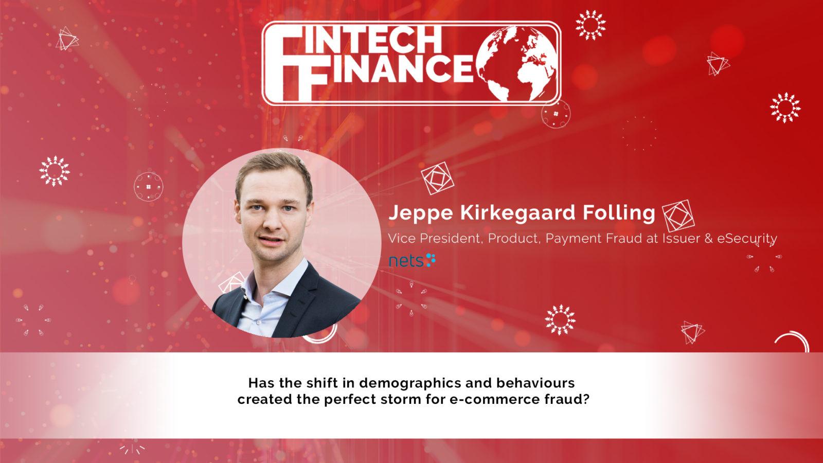 Jeppe Kirkegaard Folling, Nets - Has the shift in demographics and behaviours created the perfect storm for e-commerce fraud? | Fintech Finance