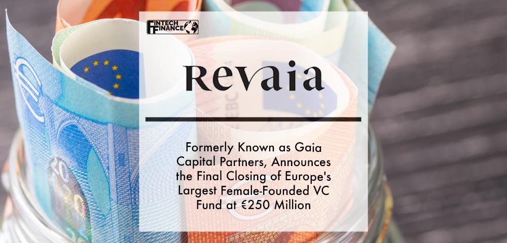 Revaia, Formerly Known as Gaia Capital Partners, Announces the Final Closing of Europe's Largest Female-Founded VC Fund at €250 Million | Fintech Finance