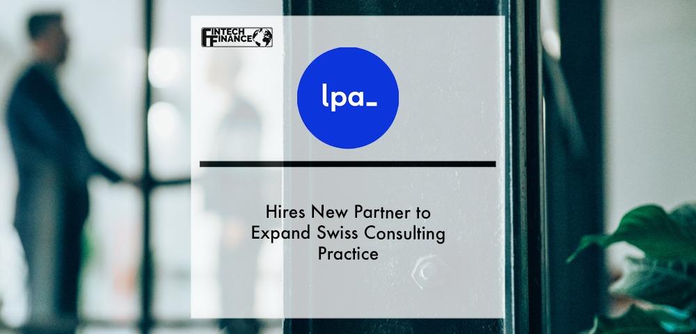 LPA Group hires new partner to expand Swiss consulting practice | Fintech Finance