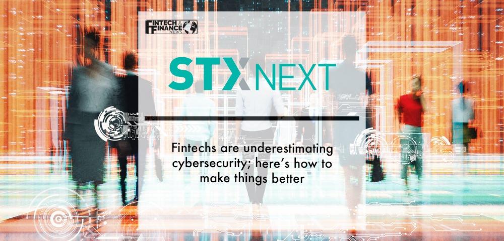 Fintechs are underestimating cybersecurity; here’s how to make things better, says STX Next | Fintech Finance