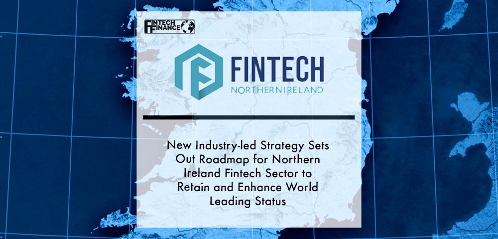 New industry-led strategy sets out roadmap for Northern Ireland Fintech sector to retain and enhance world leading status | Fintech Finance
