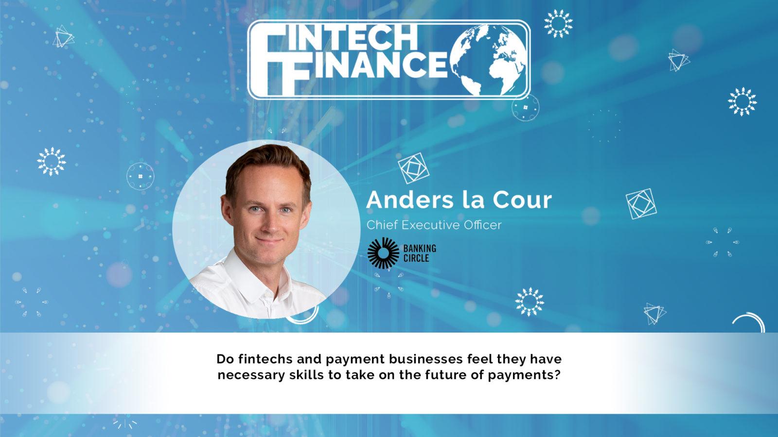 Anders la Cour, Banking Circle - Do fintechs and payment businesses have the skills to take on the future of payments? | Fintech Finance