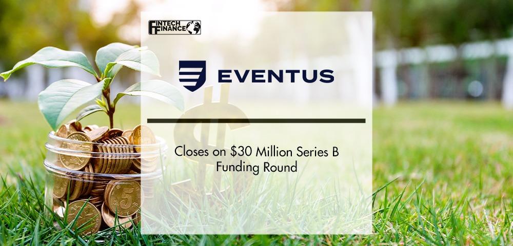 Eventus Closes on $30 Million Series B Funding Round | Fintech Finance