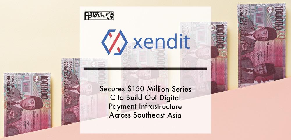 Xendit Secures $150 Million Series C to Build Out Digital Payment Infrastructure Across Southeast Asia | Fintech Finance
