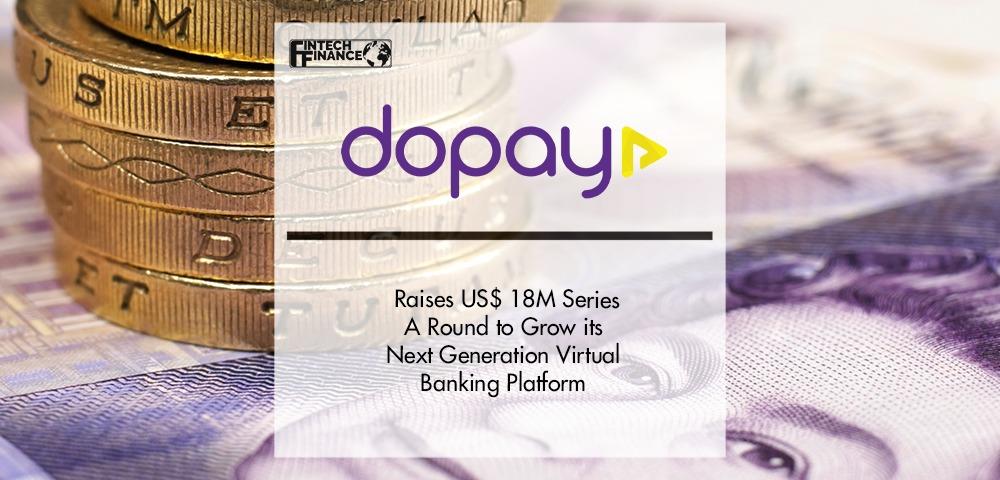 Fintech dopay raises US$ 18 million Series A round to grow its next generation virtual banking platform | Fintech Finance