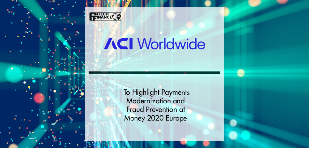 ACI Worldwide to Highlight Payments Modernization and Fraud Prevention at Money 2020 Europe | Fintech Finance