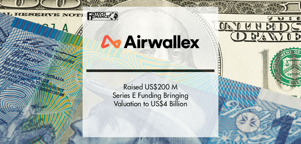 Airwallex raised US$200 million Series E funding bringing valuation to US$4 Billion | Fintech Finance