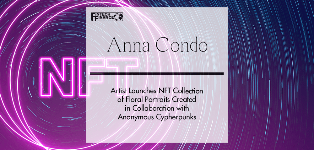 Artist Anna Condo launches NFT collection of floral portraits created in collaboration with anonymous cypherpunks | Fintech Finance