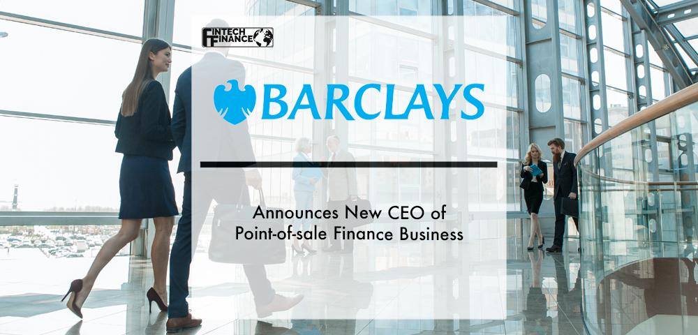 Barclays announces new CEO of point-of-sale finance business | Fintech Finance