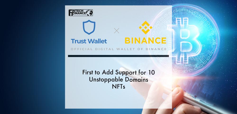 Binance’s Trust Wallet First to Add Support for 10 Unstoppable Domains NFTs | Fintech Finance