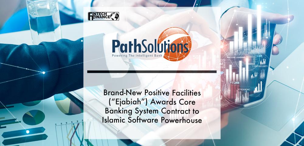 Brand-new Positive Facilities (“Ejabiah”) awards core banking system contract to Islamic software powerhouse Path Solutions | Fintech Finance