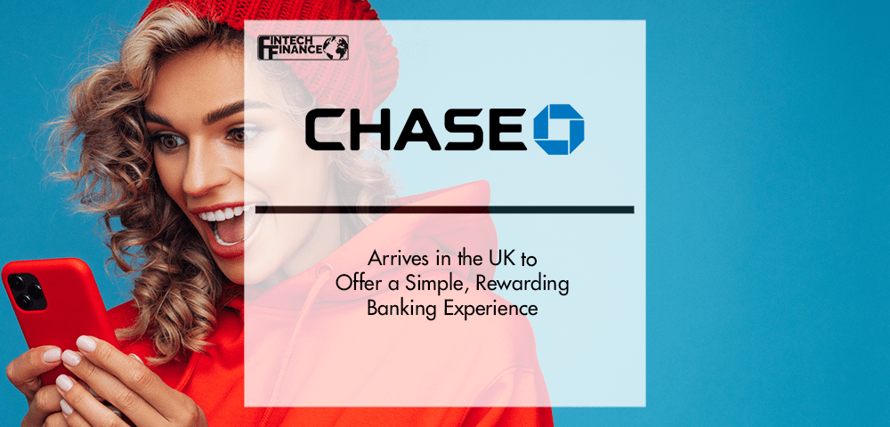 Chase Arrives In The U.k. To Offer Consumers A Simple, Rewarding Banking Experience | Fintech Finance