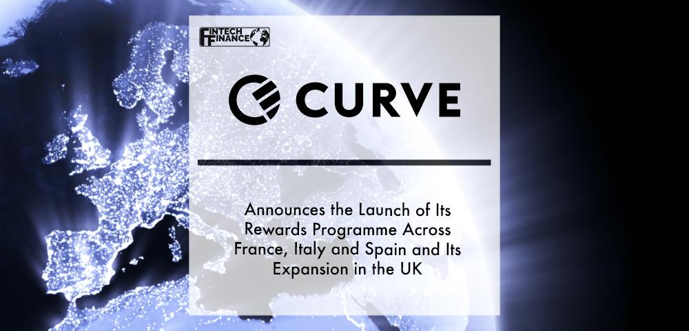 Curve announces the launch of its Rewards programme across France, Italy and Spain and its expansion in the UK | Fintech Finance
