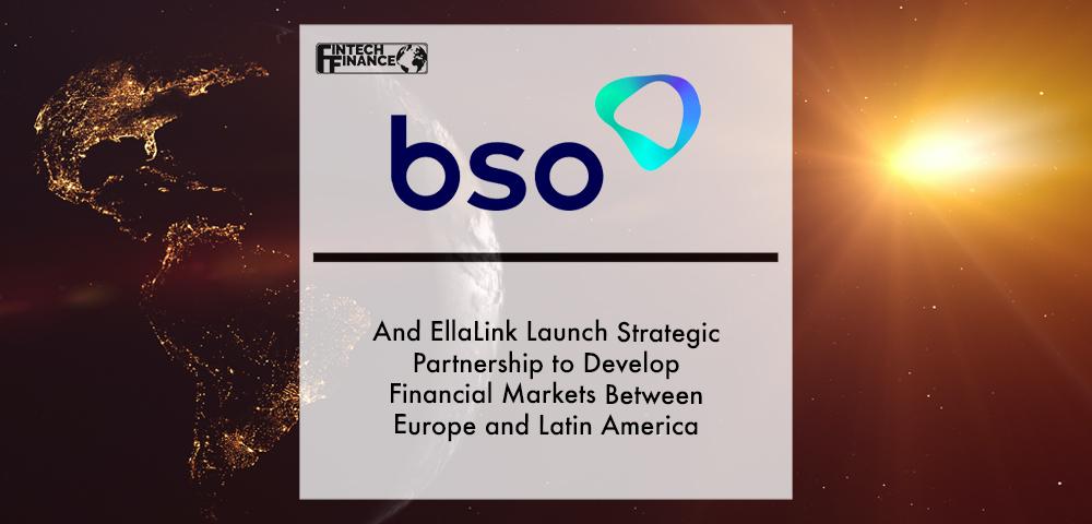 EllaLink and BSO launch strategic partnership to develop financial markets between Europe and Latin America | Fintech Finance