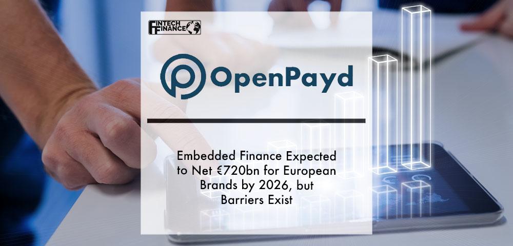 Embedded finance expected to net €720bn for European brands by 2026, but barriers exist | Fintech Finance