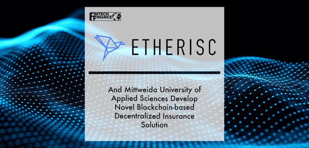 Etherisc and Mittweida University of Applied Sciences Develop Novel Blockchain-based Decentralized Insurance Solution | Fintech Finance