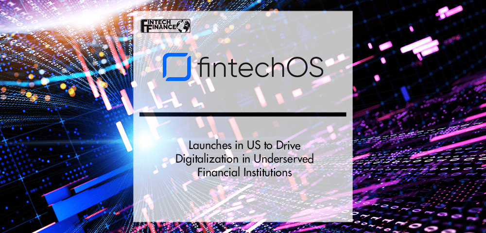 FintechOS launches in US to drive digitalization in underserved financial institutions | Fintech Finance
