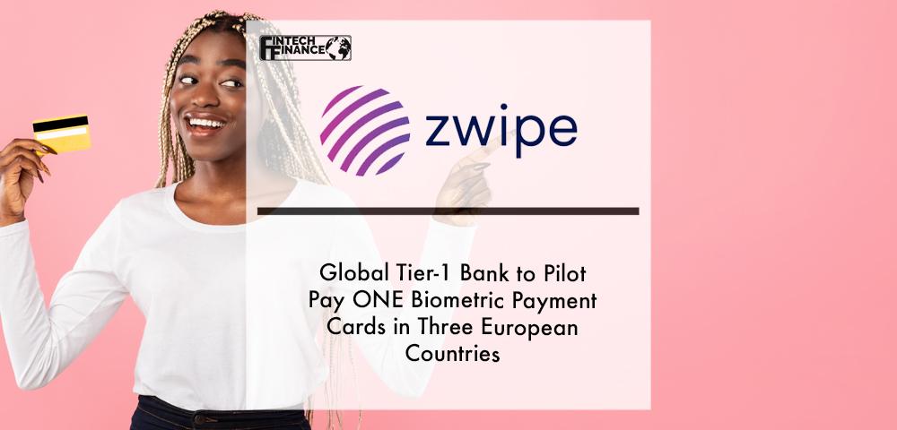 Global Tier-1 Bank to Pilot Zwipe Pay ONE Biometric Payment Cards in Three European Countries | Fintech Finance