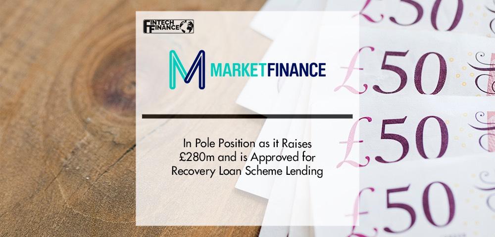 MarketFinance in pole position as it raises £280m and is approved for Recovery Loan Scheme lending | Fintech Finance