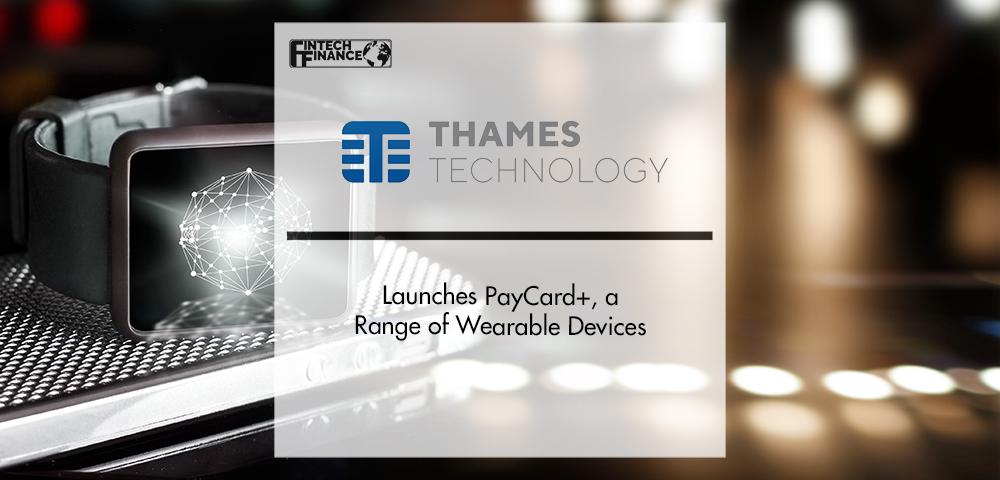 Thames Technology Launches PayCard+, a Range of Wearable Devices | Fintech Finance