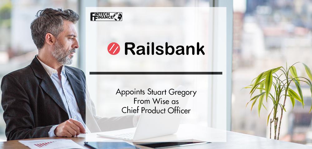 Railsbank Makes Stuart Gregory From Wise as Chief Product Officer | Fintech Finance