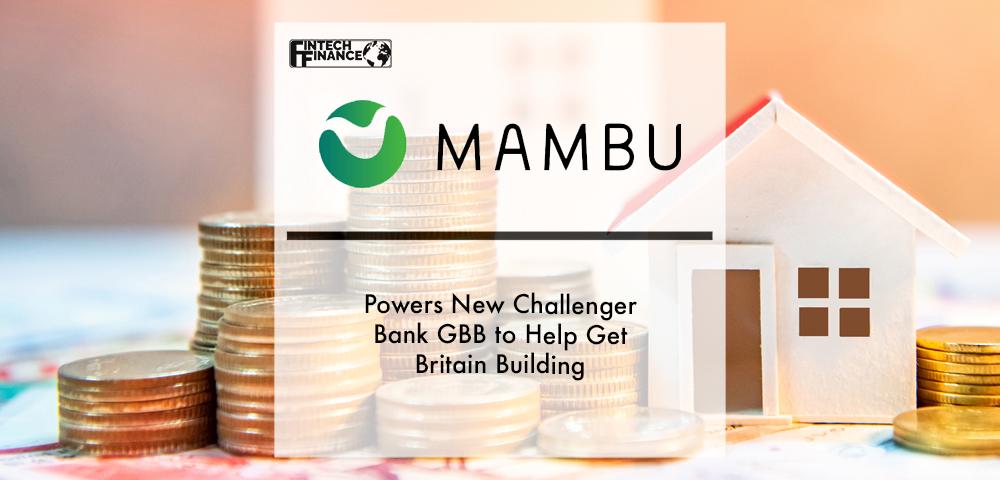 Mambu powers new challenger bank GBB to help get Britain building | Fintech Finance