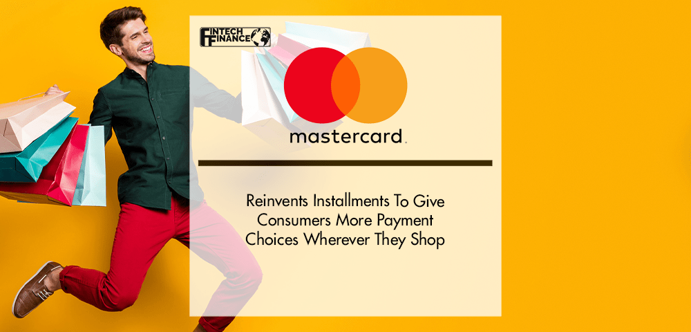 Mastercard Reinvents Installments To Give Consumers More Payment Choices Wherever They Shop | Fintech Finance