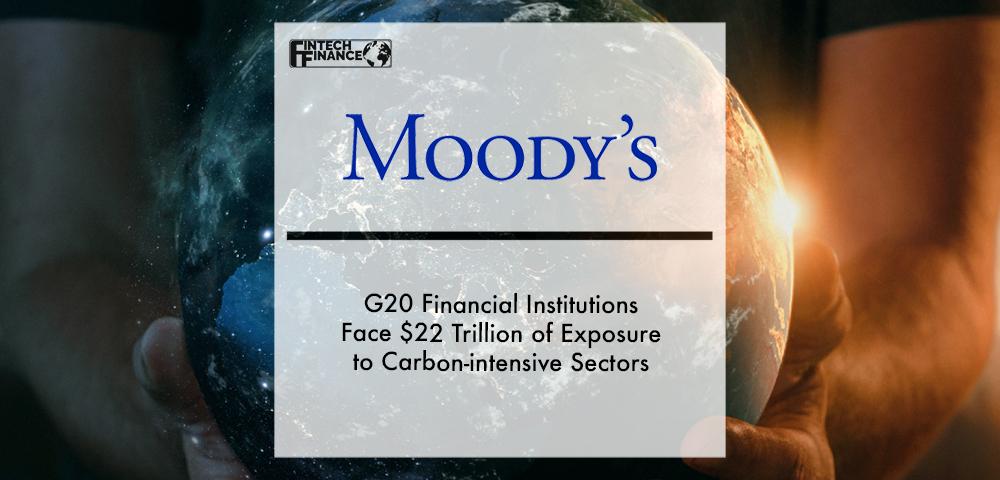 Moody's: G20 Financial Institutions Face $22 Trillion of Exposure to Carbon-intensive Sectors | Fintech Finance