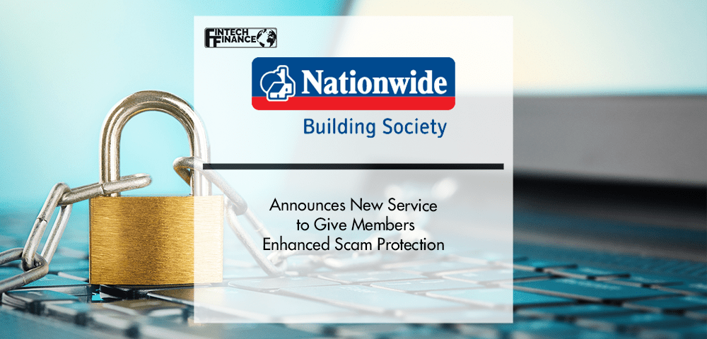 Nationwide announces new service to give members enhanced scam protection | Fintech Finance|Nationwide announces new service to give members enhanced scam protection | Fintech Finance
