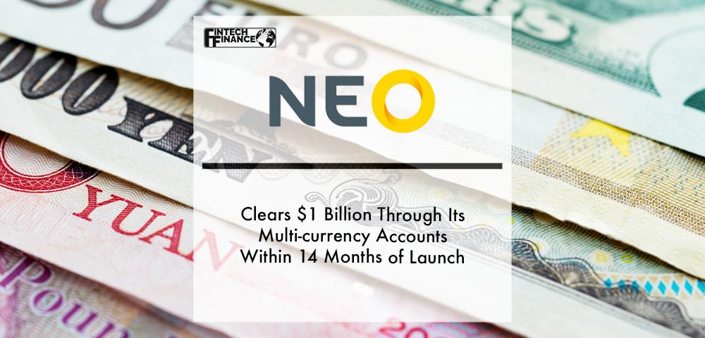 Neo clears $1 billion through its multi-currency accounts within 14 months of launch | Fintech Finance