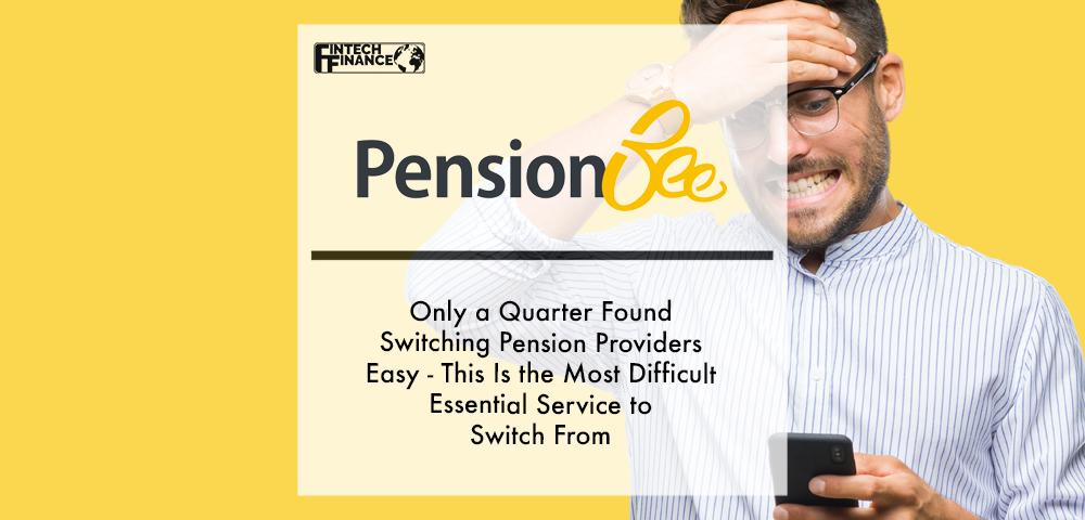 Only a quarter found switching pension providers easy - this is the most difficult essential service to switch from | Fintech Finance