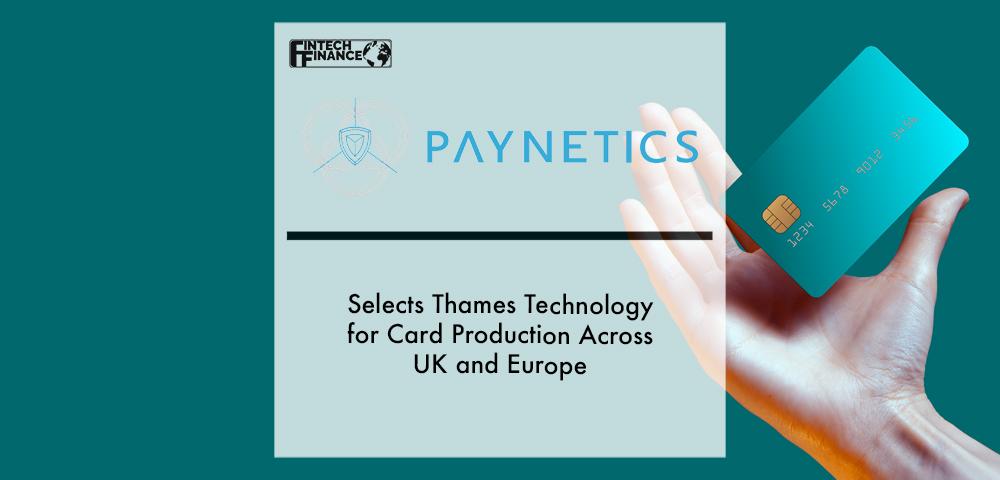 Paynetics UK selects Thames Technology for card production across UK and Europe | Fintech Finance