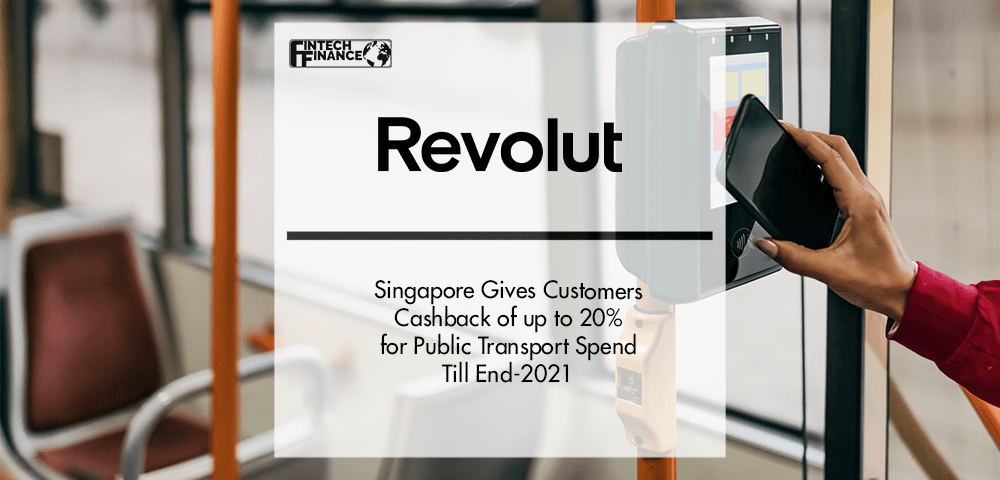 Revolut Singapore gives customers cashback of up to 20% for public transport spend till end-2021 | Fintech Finance